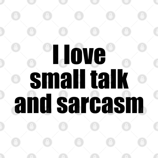 I love small talk and sarcasm (black text) by EpicEndeavours