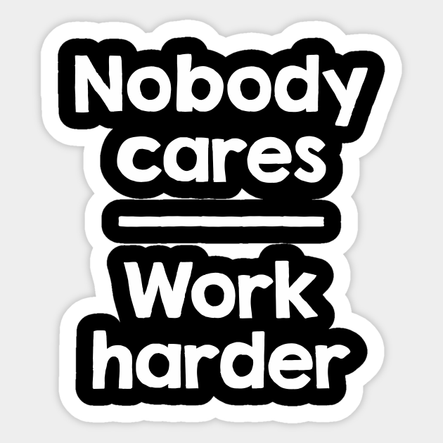 Nobody Cares Work Harder - Nobody Cares Work Harder - Sticker