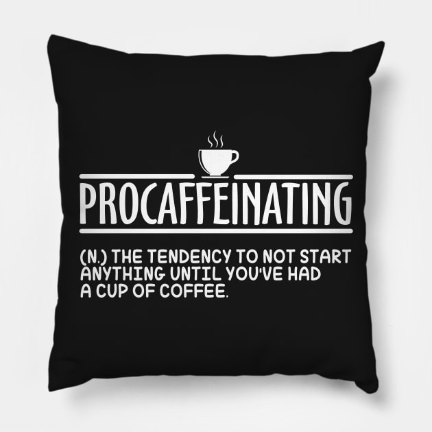 Procaffeinating Funny Coffee Addict Gift Pillow by KsuAnn