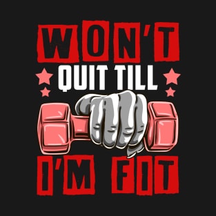 Won't Quit Till I'm Fit Gym Motivational Tee Fitness Workout T-Shirt