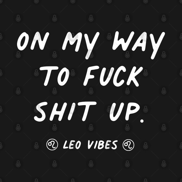 On my way to fuck shit up Leo quote quotes zodiac astrology signs horoscope by Astroquotes