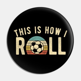 Soccer - This Is How I Roll Funny Retro Football Lover Pin