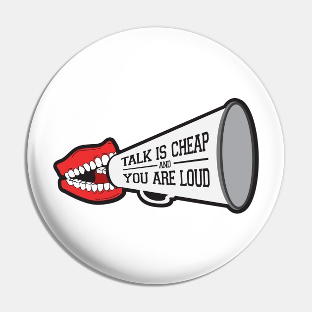 Talk Is Cheap and You Are Loud Pin by upursleeve