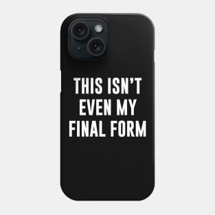 This Isn't Even My Final Form Phone Case