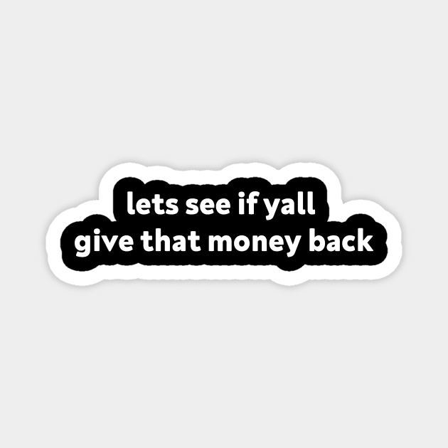 lets see if yall give that money back Magnet by ArtistTee ⭐⭐⭐⭐⭐