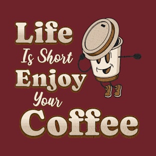 Life Is Short Enjoy Your Coffee Coffee Addict T-Shirt