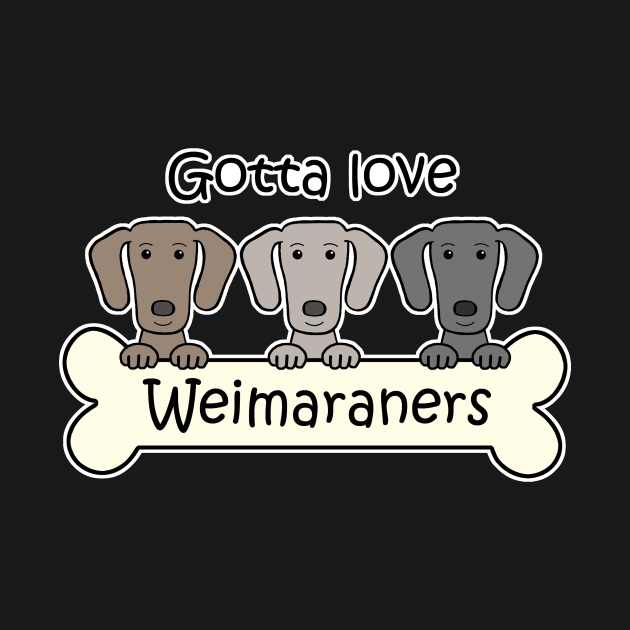 Gotta Love Weimaraners by AnitaValle