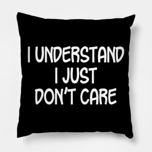 I Understand I Just Don't Care Pillow