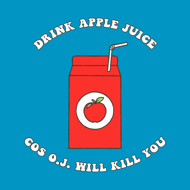 Drink Apple Juice Cos O.J. Will Kill You by n23tees