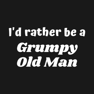 I'd rather be a grumpy old man T-Shirt