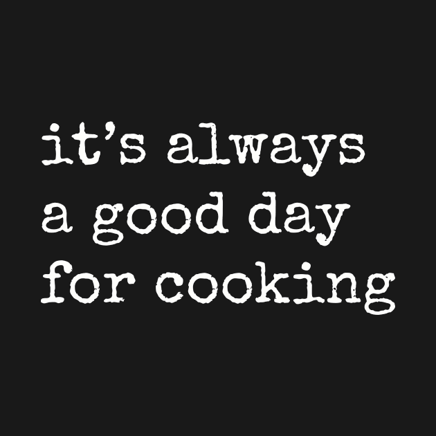 It's Always A Good Day For Cooking by PrintWaveStudio