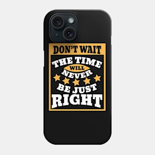 Don't wait. The time will never be just right Phone Case