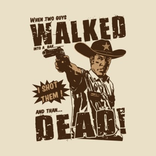 When Two Guys WALKED Into A Bar,I Shot Them ,And Than DEAD T-Shirt