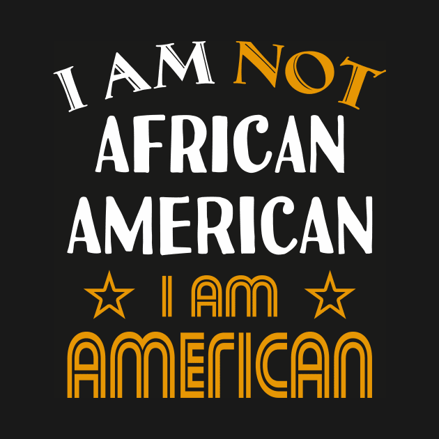 I am not African American I am American by ozalshirts