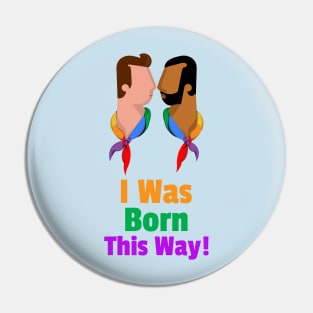 I Was Born This Way for Men Pin
