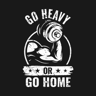 Go Heavy Or Go Home Gym Bodybuilder T-Shirt