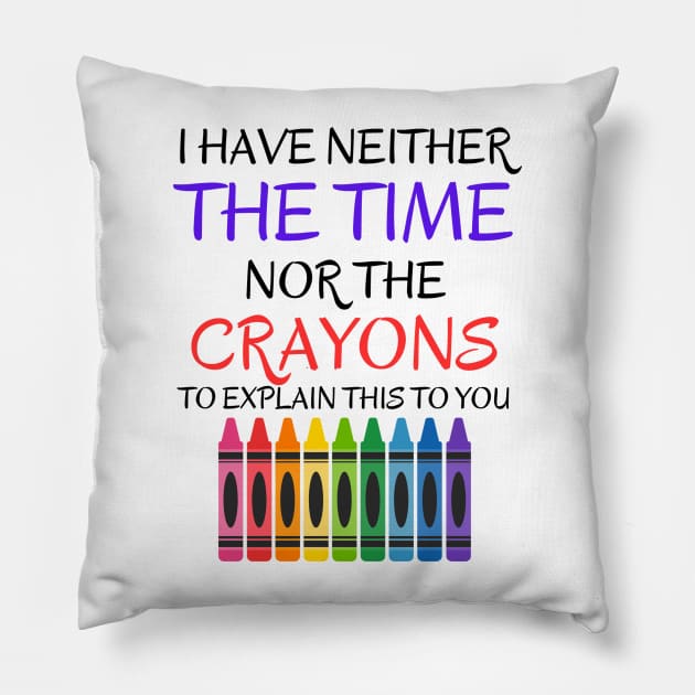 Sarcastic Shirt - 'I Have Neither The Time Nor The Crayons To Explain This To You' T-Shirt, Great Gift for Those With Limited Patience Pillow by TeeGeek Boutique