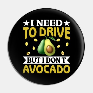 I need to drive but I don t avocado Pin