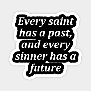 Every saint has a past, and every sinner has a future Magnet