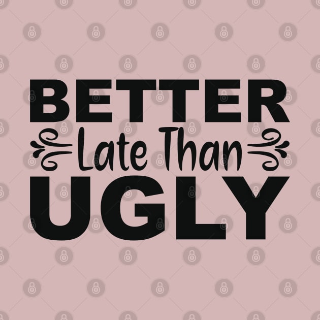 better late than ugly by busines_night