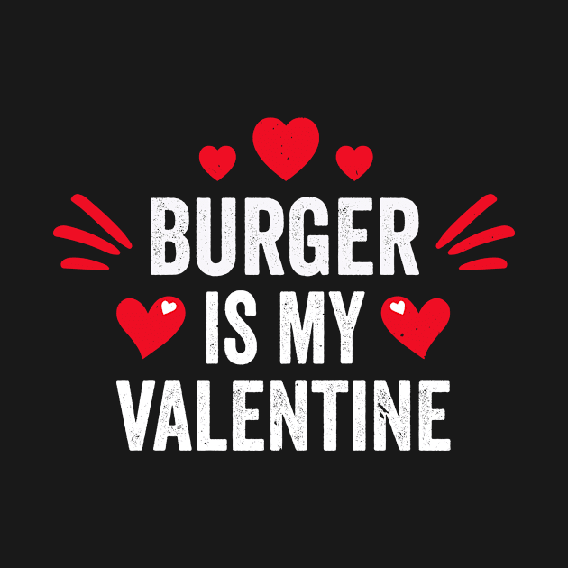 Burger Is My Valentine Gift for Her Funny Hamburger Foodie by despicav