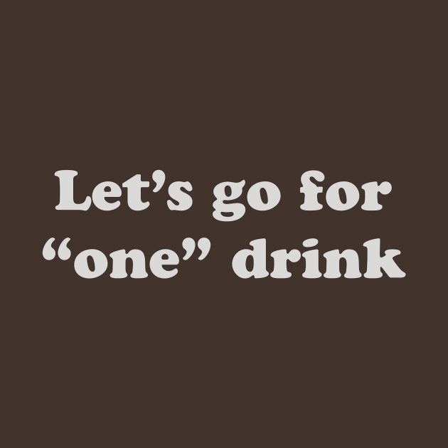 Let's go for "one" drink Alcohol TShirt TeePublic