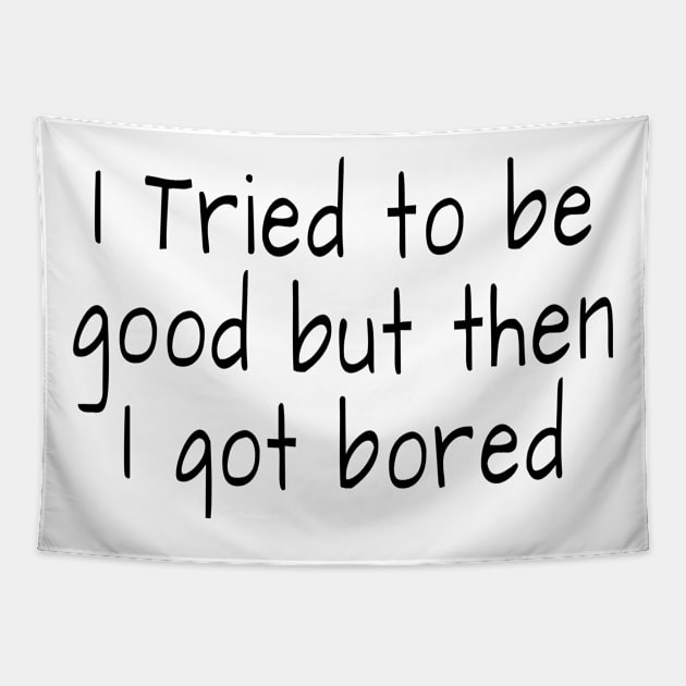 I tried to be good but then I got bored Tapestry by crazytshirtstore