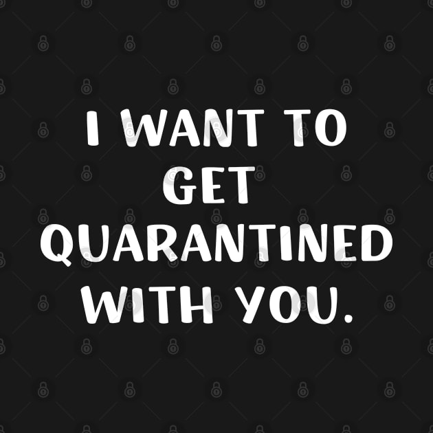 I want to get quarantined with you, Funny Virus, Jokes, Sarcastic, Family by barranshirts