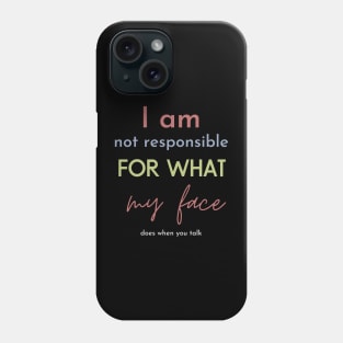 i am not responsible for what my face does when you talk Phone Case