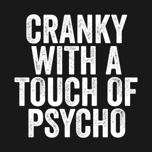 Cranky with a Touch of Psycho - Funny Gift T-Shirt