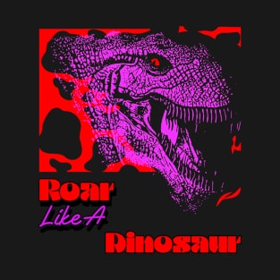 Roar like a dinosaur T-Shirt