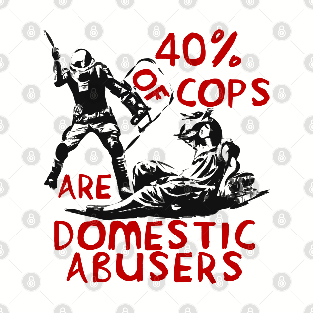 40% Of Cops Are Domestic Abusers - ACAB, 1312, Leftist, Socialist by SpaceDogLaika