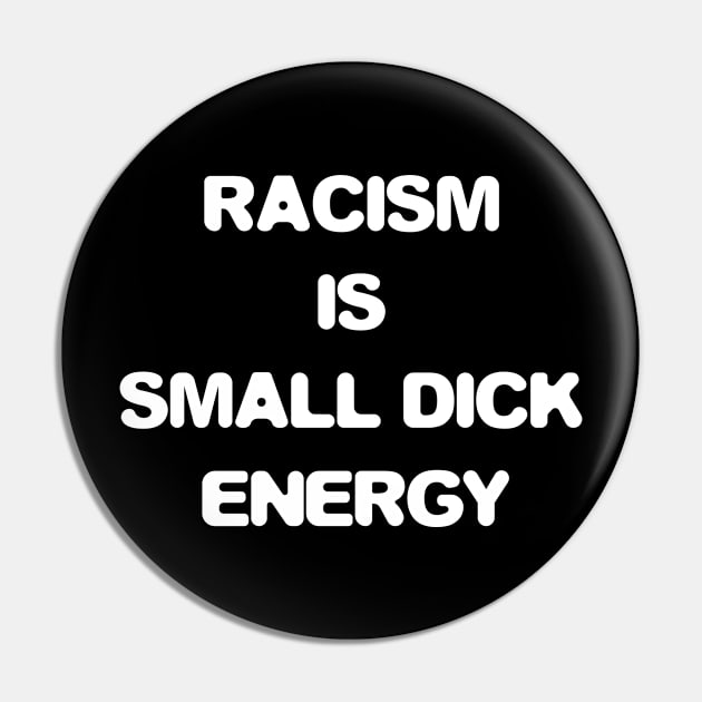 Racism is small penis energy Pin by HBfunshirts