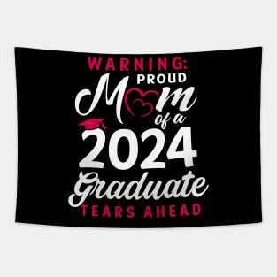 Warning Proud Mom Of A 2024 Graduate Tears Ahead Tapestry