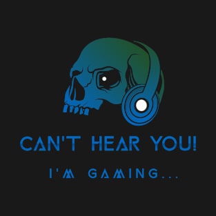 Can't Hear You I'm Gaming T-Shirt