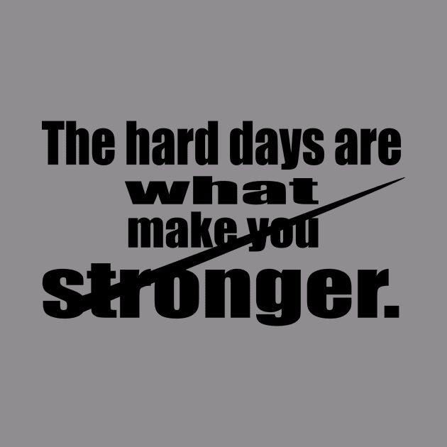 The Hard Days are What make You Stronger by Prime Quality Designs