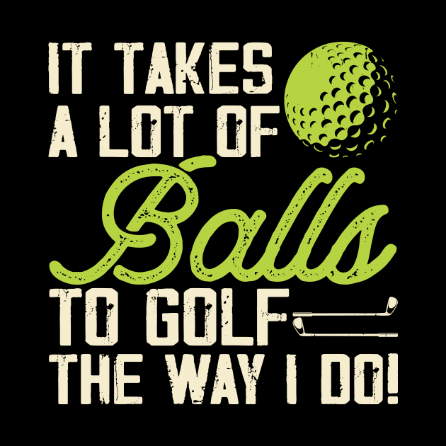 It Takes A Lot Of Balls To Golf The Way I Do T Shirt For Women Men T-Shirt by Pretr=ty