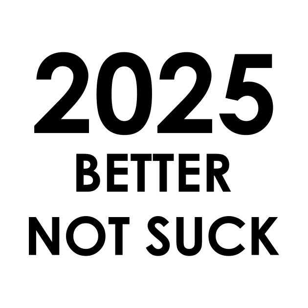 2025 Better Not Suck New Year's 2025 by A Mango Tees