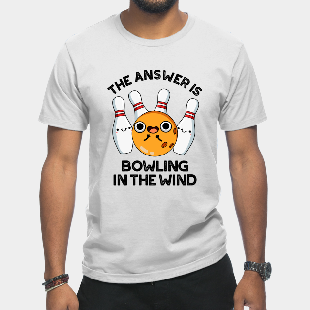 Discover The Answer Is Bowling In The Wind Cute Sports Pun - Bowling Pun - T-Shirt