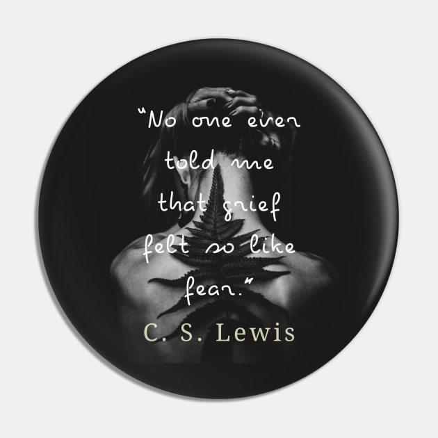 C. S. Lewis quote: No one ever told me that grief felt so like fear. Pin by artbleed