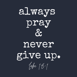 Luke 18:1 Always Pray and Never Give Up. T-Shirt