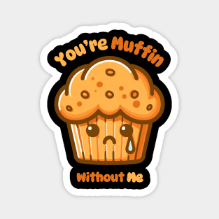 You Are Muffin Without Me | Cute Kawaii Muffin Puns | Sad Quote Magnet
