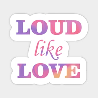 Loud like love Magnet