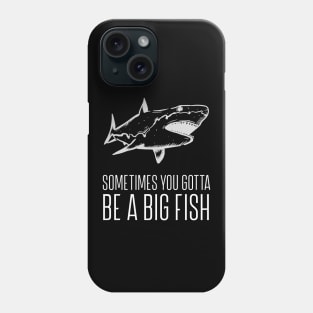 Sometimes You Gotta Be A Big Fish Phone Case