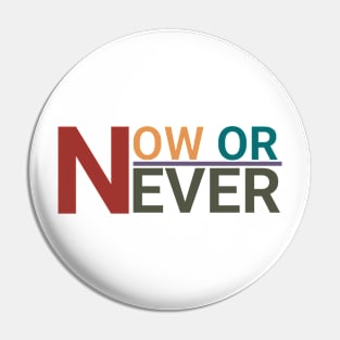 NOW OR NEVER Pin