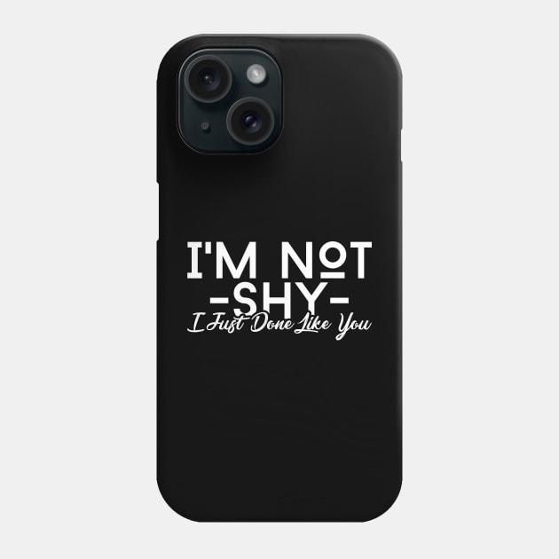 I'm Not Shy I Just Don't Like You Phone Case by jrsv22