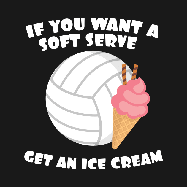 Volleyballer Gift If You Want A Soft Serve Get An Ice Cream Gift by Tracy