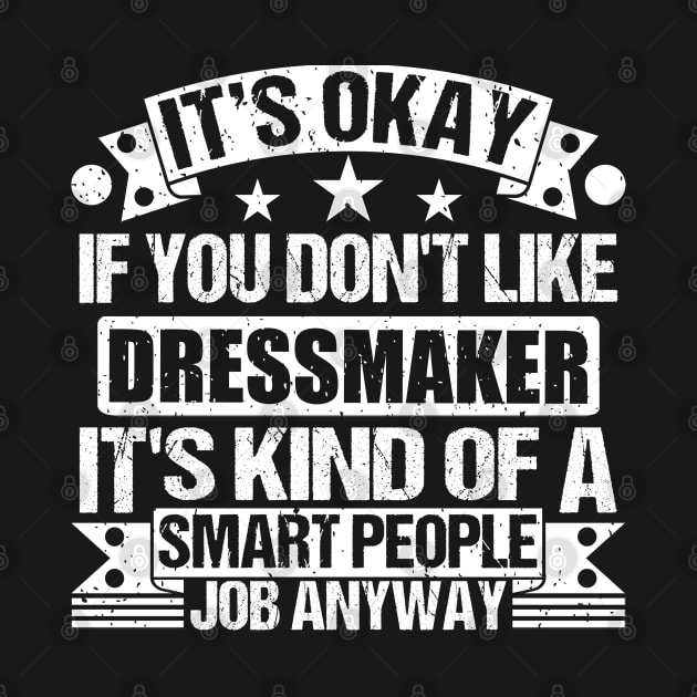 Dressmaker lover It's Okay If You Don't Like Dressmaker It's Kind Of A Smart People job Anyway by Benzii-shop 