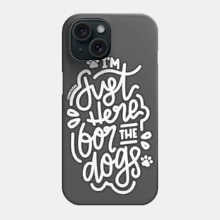 I'm Just Here For The Dogs -  White Phone Case