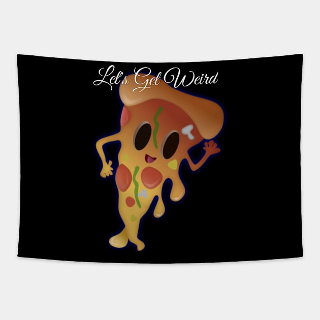 Let's Get Weird Dancing Smiling Pizza Strange Dream Gift Tapestry by twizzler3b